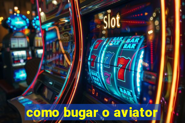 como bugar o aviator